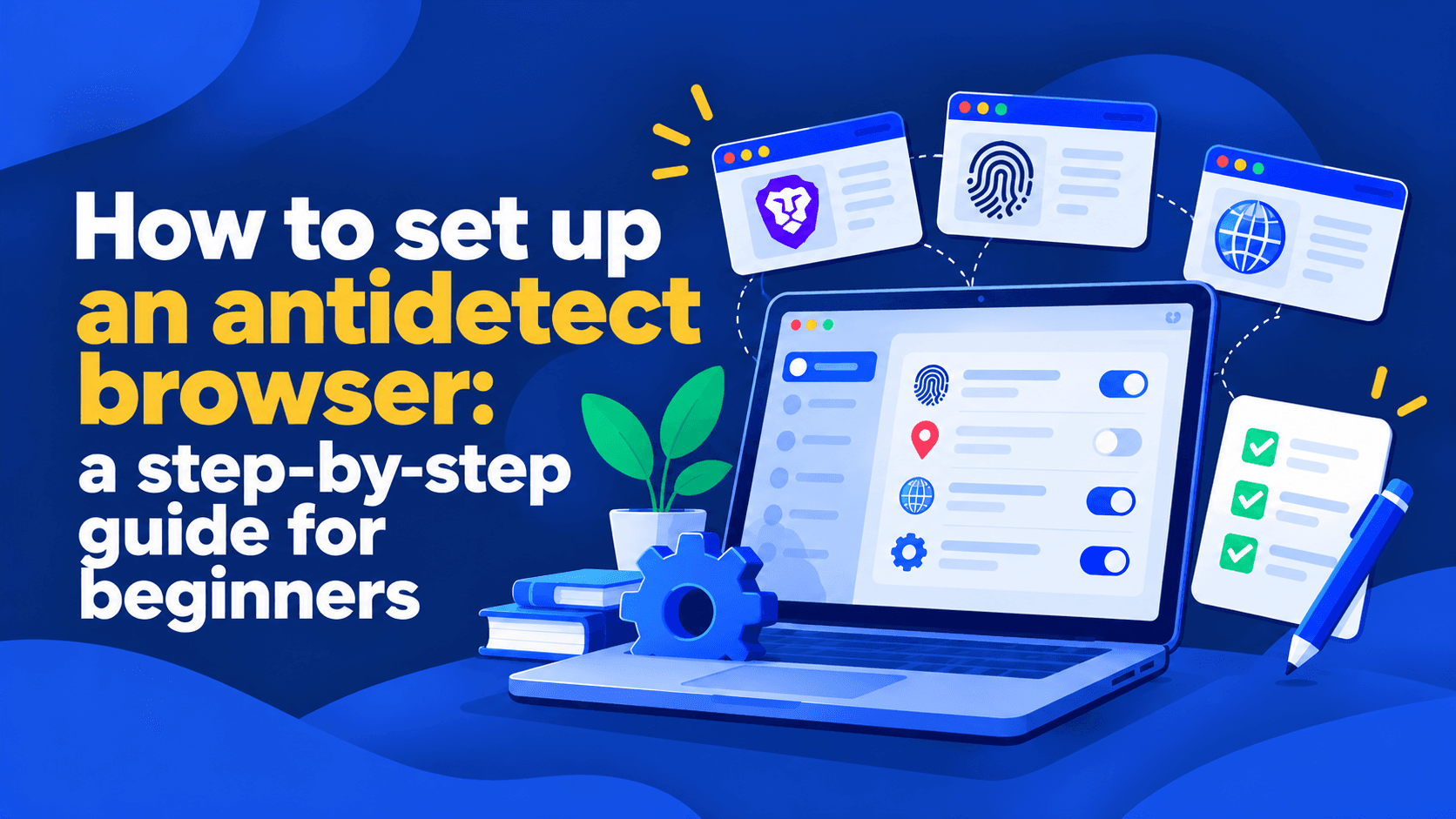 A beginner’s step-by-step guide to setting up an antidetect browser