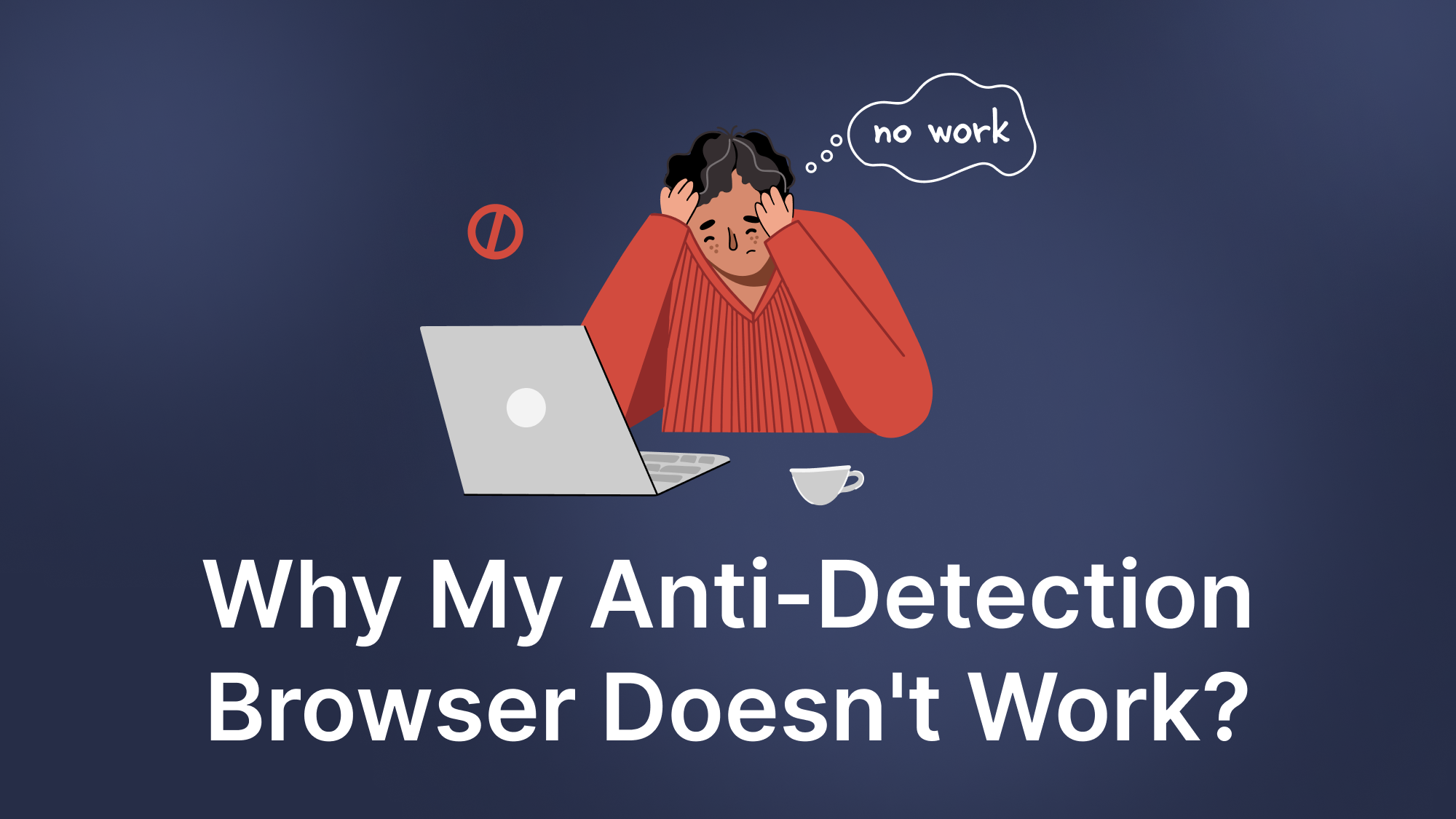 Anti-detection browser doesn't work: how to avoid account blocking