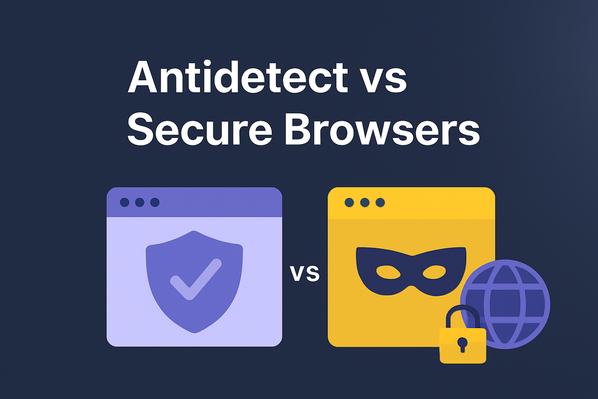 Antidetect vs. secure browsers: which to choose?